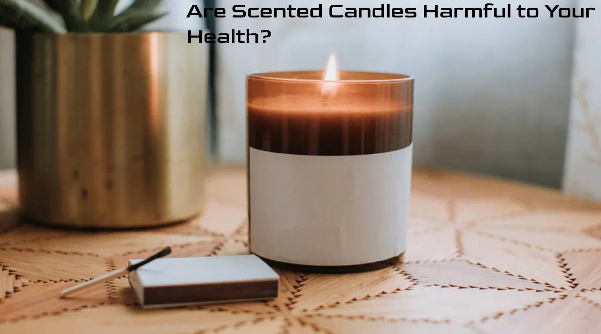 Are Scented Candles Harmful to Your Health?
