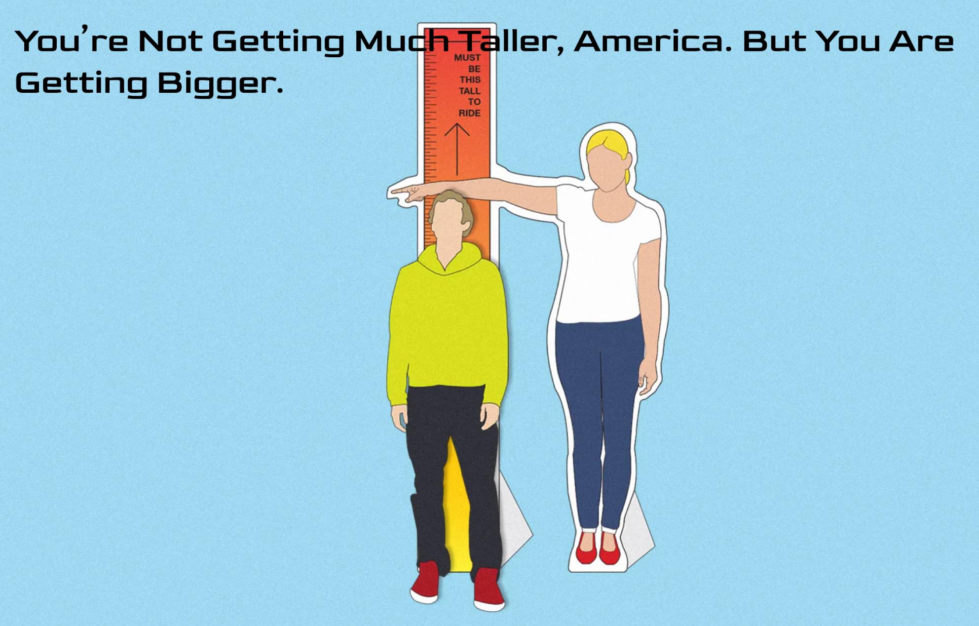 You’re Not Getting Much Taller, America. But You Are Getting Bigger.